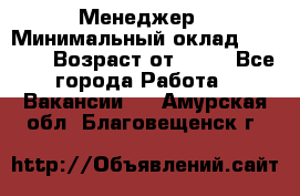 Менеджер › Минимальный оклад ­ 8 000 › Возраст от ­ 18 - Все города Работа » Вакансии   . Амурская обл.,Благовещенск г.